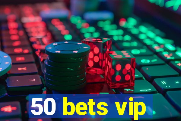 50 bets vip